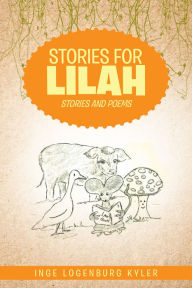 Title: Stories for Lilah: Stories and Poems, Author: Inge Logenburg Kyler