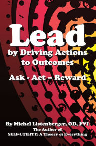 Title: Lead by Driving Actions to Outcomes: Ask - Act - Reward, Author: Michel Listenberger OD FVI