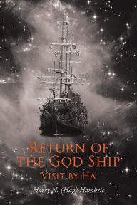 Title: Return of the God Ship: Visit by Ha, Author: Harry N (Hap) Hambric