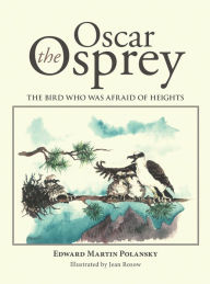 Title: Oscar the Osprey: The Bird Who Was Afraid of Heights, Author: Edward Martin Polansky