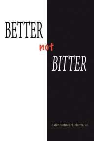 Title: Better Not Bitter, Author: Elder Richard H. Harris