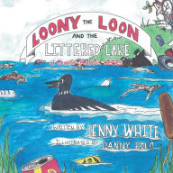 Title: Loony the Loon and the Littered Lake: A Junior Rabbit Series, Author: Jenny White