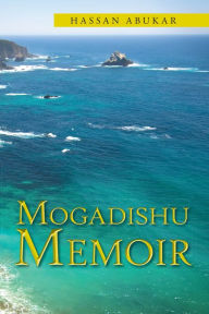 Title: Mogadishu Memoir, Author: Hassan Abukar