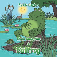 Title: There Once Was a Bullfrog, Author: LIV Snyder