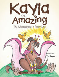 Title: Kayla the Amazing: The Adventures of a Super Dog, Author: Kara Gagnon