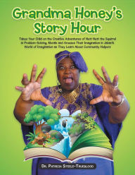 Title: Grandma Honey's Story Hour: Takes Your Child on the Creative Adventures of Nutt Nutt the Squirrel in Problem-Solving, Morals and Arouses Their Imagination in Jabari's World of Imagination as They Learn About Community Helpers, Author: Dr. Patricia Steele-Trueblood