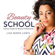 Title: Beauty School: Industry Insight for Beauty Professionals, Author: Lisa Marie Lewis