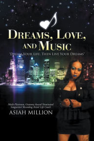 Title: Dreams, Love, and Music: Dream Your Life, Then Live Your Dreams, Author: Asiah Million