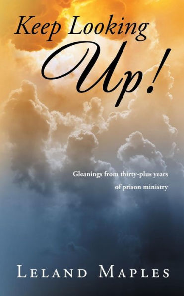 Keep Looking Up!: Gleanings from Thirty-Plus Years of Prison Ministry