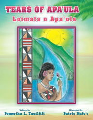 Title: Tears of Apa'ula: Loimata O Apa'ula, Author: Pemerika L. Tauiliili