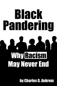 Title: Black Pandering: Why Racism May Never End, Author: Charles G. Ankrom