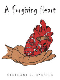 Title: A Forgiving Heart, Author: Stephani L. Haskins