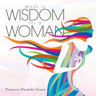 Title: What is Wisdom for a Woman, Author: Princess Dumebi Grace