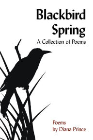 Title: Blackbird Spring: A Collection of Poems, Author: Diana Prince