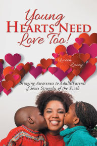 Title: Young Hearts Need Love Too!: Bringing Awareness to Adults/Parents of Some Struggles of the Youth, Author: Queen Lacey