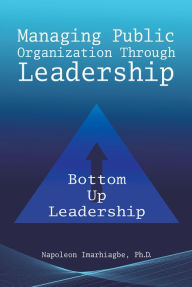 Title: Managing Public Organization Through Leadership, Author: Napoleon Imarhiagbe