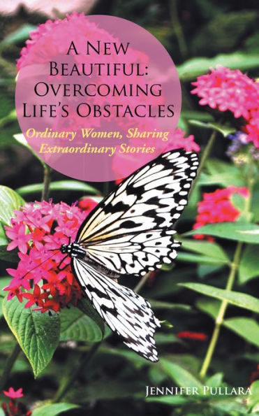 A New Beautiful: Overcoming Life'S Obstacles: Ordinary Women, Sharing Extraordinary Stories