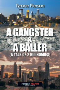 Title: A Gangster & a Baller: A Tale of 2 Big Homies, Author: Tyrone Pierson