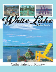 Title: White Lake: A Historical Tour of the Nation's Safest Beach, Author: Cathy Faircloth Kinlaw