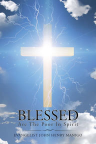 Title: Blessed Are the Poor in Spirit: Volume I, Author: Evangelist John Henry Manigo