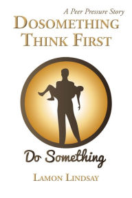 Title: Dosomething Think First: A Peer Pressure Story, Author: Lamon Lindsay