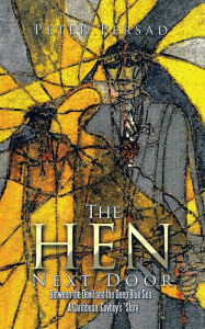 Title: The Hen Next Door: Between the Devil and the Deep Blue Sea - a Caribbean 'Gayboy's ' Story, Author: Peter Persad