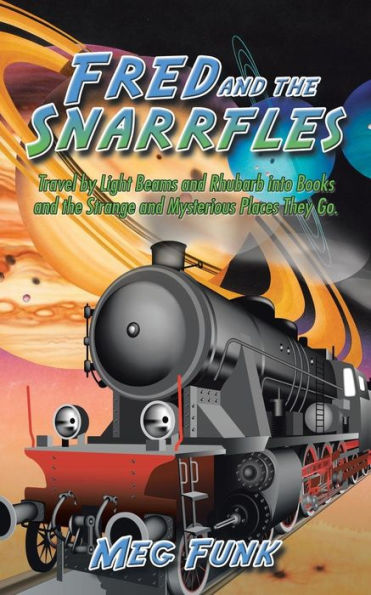 Fred and the Snarrfles: Travel by Light Beams Rhubarb into Books Strange Mysterious Places They Go.