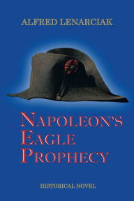 Title: Napoleon's Eagle Prophecy, Author: Alfred Lenarciak