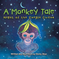 Title: A Monkey Tale: Night of the Jungle Circus, Author: Ebony Skye