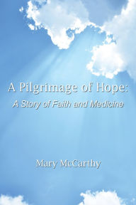 Title: A Pilgrimage of Hope: A Story of Faith and Medicine, Author: Mary McCarthy