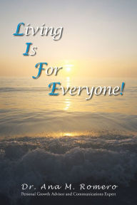 Title: L.I.F.E.: Living Is For Everyone, Author: Dr. Ana M. Romero