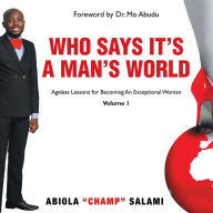 Title: Who Says It's A Man's World: Ageless Lessons For Becoming An Exceptional Woman, Author: Abiola 