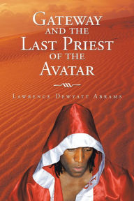 Title: Gateway and the Last Priest of the Avatar, Author: Lawrence Dewyatt Abrams