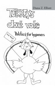 Title: Turkeys Don't Vote: Politics for Beginners, Author: Diana Z. Elliott