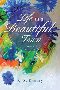 Title: Life in a Beautiful Town, Author: K. S. Khoury