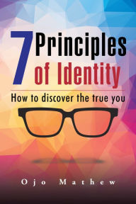 Title: 7 Principles of Identity: How to Discover the True You, Author: Ojo Mathew
