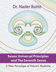 Title: Seven Universal Principles and the Seventh Sense: A New Paradigm of Future's Medicine, Author: Nader Butto