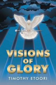 Title: Visions of Glory, Author: Timothy Etoori