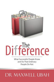 Title: The Difference: What Successful People Know and Do That Ordinary People Do Not, Author: Maxwell Ubah