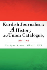 Title: Kurdish Journalism: A History And Union Catalogue, 1898-1958, Author: Hoshyar Karim