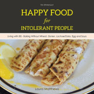 Title: Happy Food for Intolerant People: Living with IBS - Baking Without Wheat, Gluten, Lactose/Dairy, Egg and Soya, Author: Laura Matthews