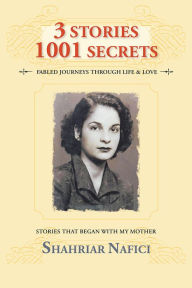 Title: 3 Stories 1001 Secrets: Stories that Began with My Mother, Author: Shahriar Nafici