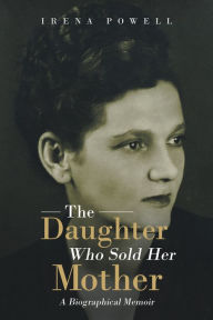 Title: The Daughter Who Sold Her Mother: A Biographical Memoir, Author: Irena Powell