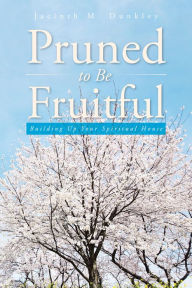 Title: Pruned to Be Fruitful: Building up Your Spiritual House, Author: Jacinth M. Dunkley