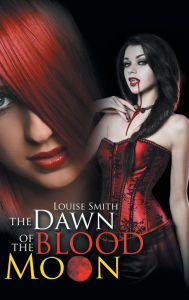 Title: The Dawn of the Blood Moon, Author: Louise Smith