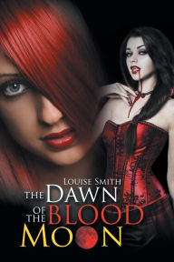 Title: The Dawn of the Blood Moon, Author: Louise Smith