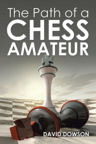Title: The Path of a Chess Amateur, Author: David Dowson