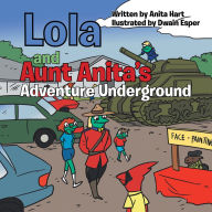 Title: Lola and Aunt Anita's Adventure Underground, Author: Anita Hart