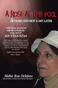 Title: A Rose at the Pool: 38 Years and Not a Day Later, Author: Mother Rose DeSefano