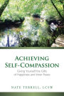 Achieving Self-Compassion: Giving Yourself the Gifts of Happiness and Inner Peace